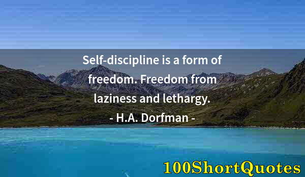 Quote by Albert Einstein: Self-discipline is a form of freedom. Freedom from laziness and lethargy.