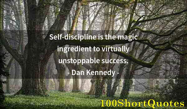 Quote by Albert Einstein: Self-discipline is the magic ingredient to virtually unstoppable success.