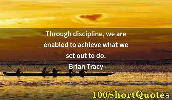 Quote by Albert Einstein: Through discipline, we are enabled to achieve what we set out to do.