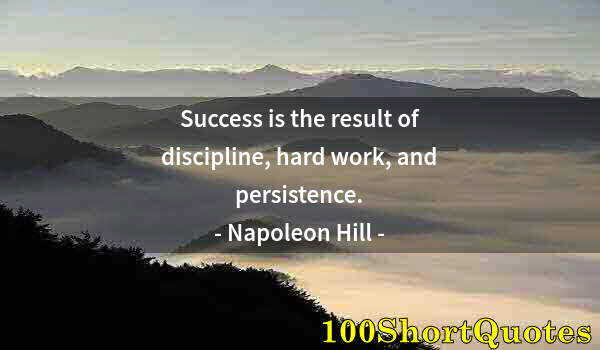 Quote by Albert Einstein: Success is the result of discipline, hard work, and persistence.