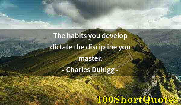 Quote by Albert Einstein: The habits you develop dictate the discipline you master.