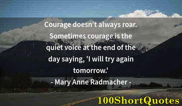 Quote by Albert Einstein: Courage doesn’t always roar. Sometimes courage is the quiet voice at the end of the day saying, 'I w...