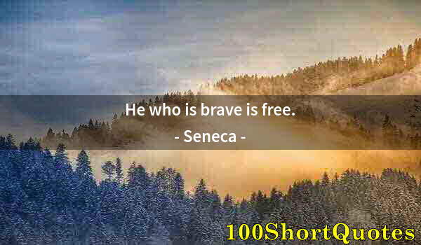 Quote by Albert Einstein: He who is brave is free.