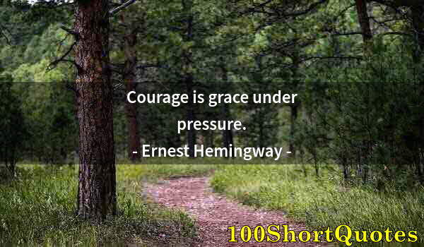 Quote by Albert Einstein: Courage is grace under pressure.