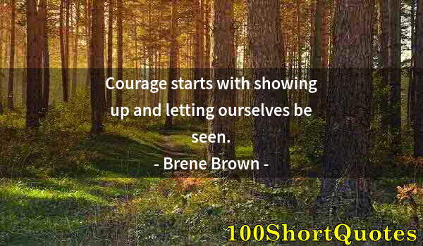 Quote by Albert Einstein: Courage starts with showing up and letting ourselves be seen.