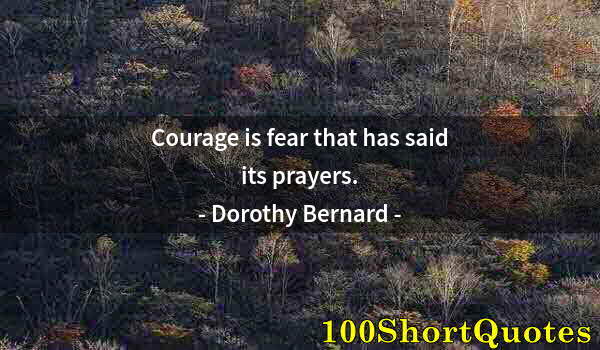 Quote by Albert Einstein: Courage is fear that has said its prayers.