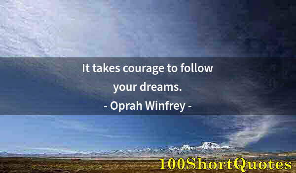 Quote by Albert Einstein: It takes courage to follow your dreams.