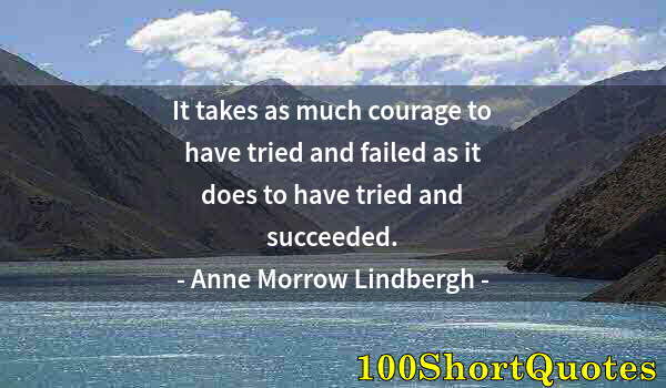 Quote by Albert Einstein: It takes as much courage to have tried and failed as it does to have tried and succeeded.