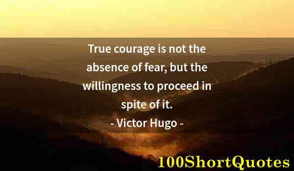 Quote by Albert Einstein: True courage is not the absence of fear, but the willingness to proceed in spite of it.