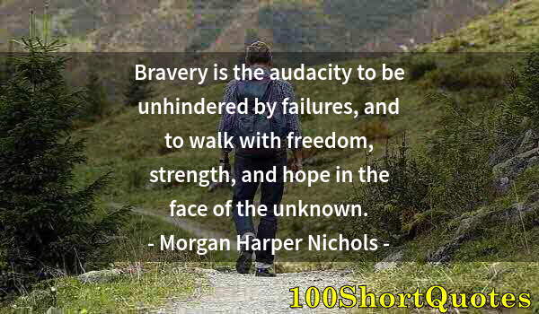 Quote by Albert Einstein: Bravery is the audacity to be unhindered by failures, and to walk with freedom, strength, and hope i...