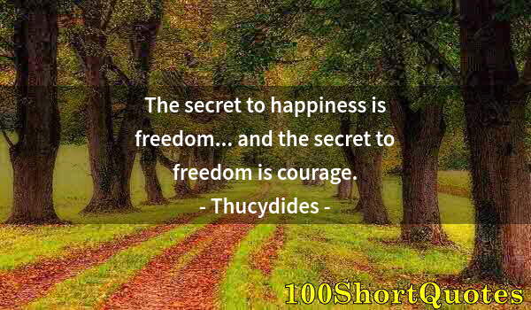 Quote by Albert Einstein: The secret to happiness is freedom... and the secret to freedom is courage.