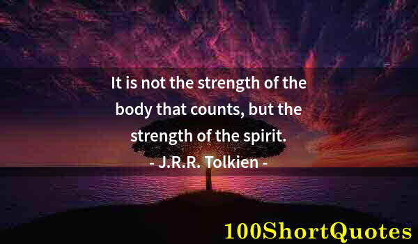 Quote by Albert Einstein: It is not the strength of the body that counts, but the strength of the spirit.