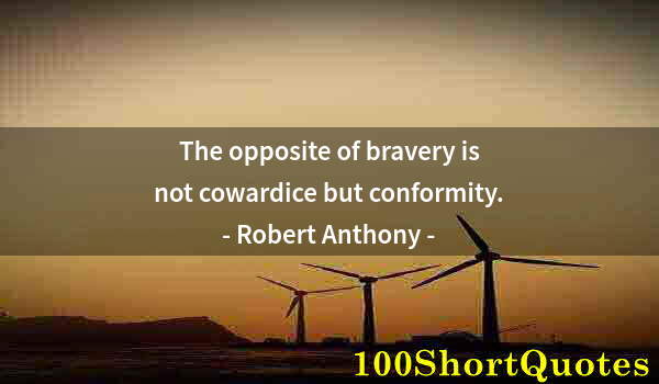 Quote by Albert Einstein: The opposite of bravery is not cowardice but conformity.