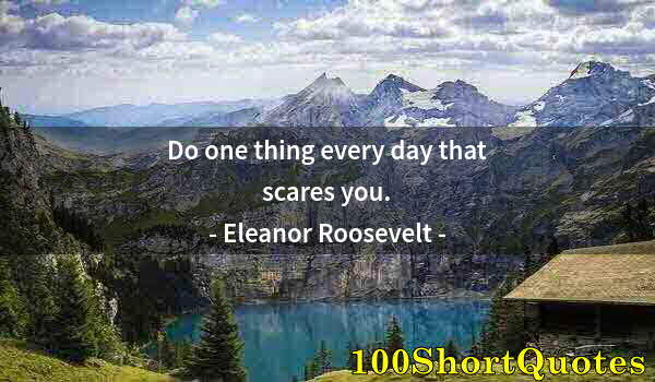 Quote by Albert Einstein: Do one thing every day that scares you.