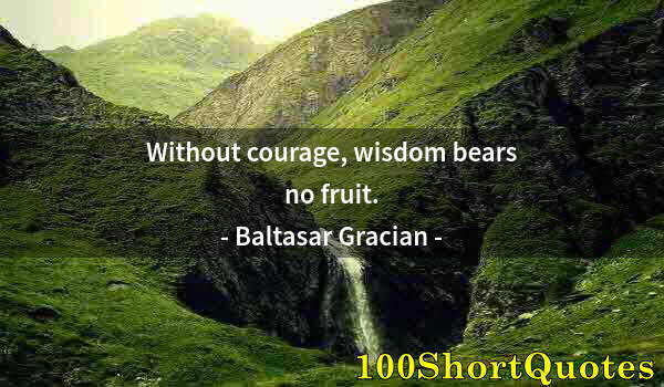 Quote by Albert Einstein: Without courage, wisdom bears no fruit.