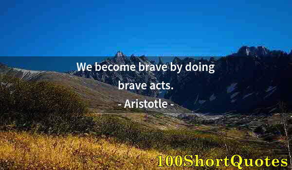 Quote by Albert Einstein: We become brave by doing brave acts.