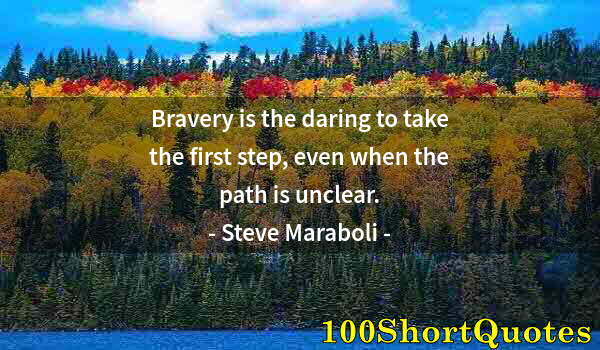 Quote by Albert Einstein: Bravery is the daring to take the first step, even when the path is unclear.