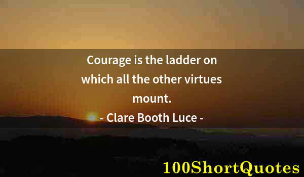 Quote by Albert Einstein: Courage is the ladder on which all the other virtues mount.