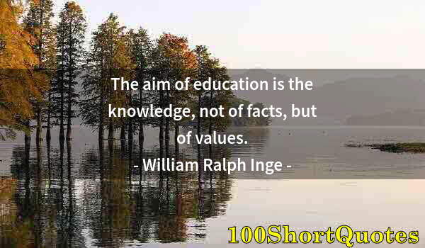 Quote by Albert Einstein: The aim of education is the knowledge, not of facts, but of values.