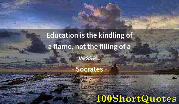 Quote by Albert Einstein: Education is the kindling of a flame, not the filling of a vessel.