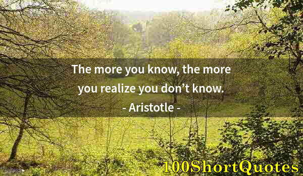 Quote by Albert Einstein: The more you know, the more you realize you don’t know.