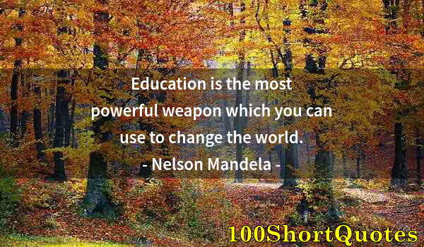 Quote by Albert Einstein: Education is the most powerful weapon which you can use to change the world.