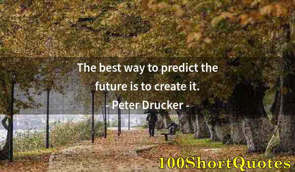 Quote by Albert Einstein: The best way to predict the future is to create it.