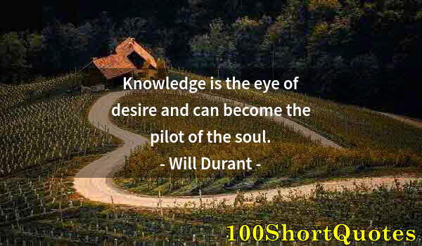 Quote by Albert Einstein: Knowledge is the eye of desire and can become the pilot of the soul.