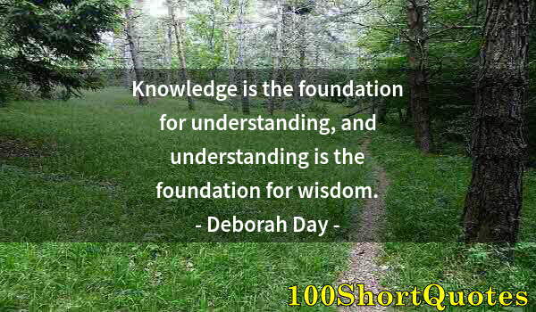 Quote by Albert Einstein: Knowledge is the foundation for understanding, and understanding is the foundation for wisdom.