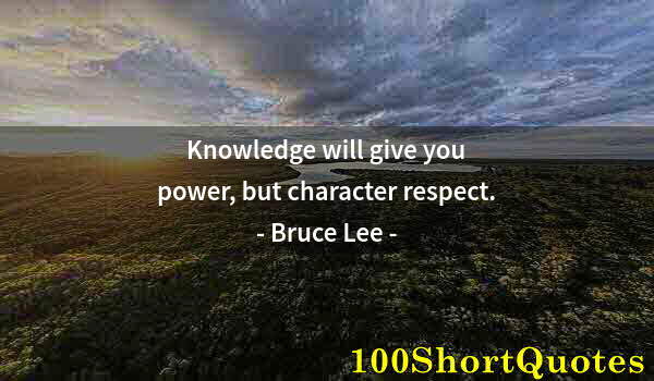 Quote by Albert Einstein: Knowledge will give you power, but character respect.