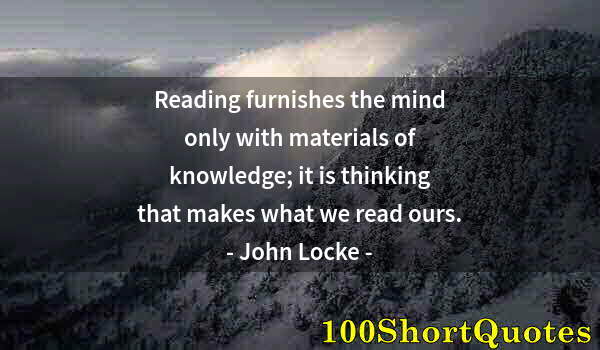 Quote by Albert Einstein: Reading furnishes the mind only with materials of knowledge; it is thinking that makes what we read ...