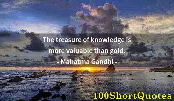 Quote by Albert Einstein: The treasure of knowledge is more valuable than gold.