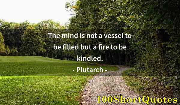 Quote by Albert Einstein: The mind is not a vessel to be filled but a fire to be kindled.