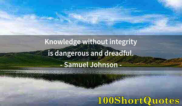 Quote by Albert Einstein: Knowledge without integrity is dangerous and dreadful.