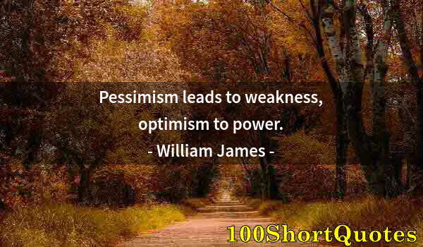 Quote by Albert Einstein: Pessimism leads to weakness, optimism to power.