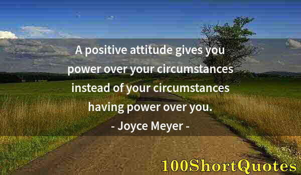 Quote by Albert Einstein: A positive attitude gives you power over your circumstances instead of your circumstances having pow...