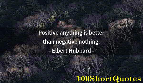 Quote by Albert Einstein: Positive anything is better than negative nothing.