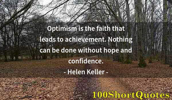 Quote by Albert Einstein: Optimism is the faith that leads to achievement. Nothing can be done without hope and confidence.