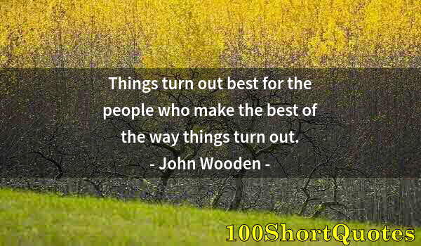 Quote by Albert Einstein: Things turn out best for the people who make the best of the way things turn out.