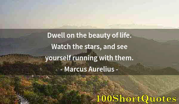 Quote by Albert Einstein: Dwell on the beauty of life. Watch the stars, and see yourself running with them.