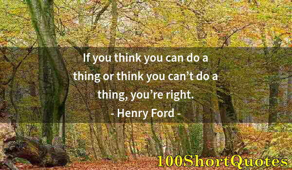 Quote by Albert Einstein: If you think you can do a thing or think you can’t do a thing, you’re right.