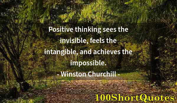 Quote by Albert Einstein: Positive thinking sees the invisible, feels the intangible, and achieves the impossible.