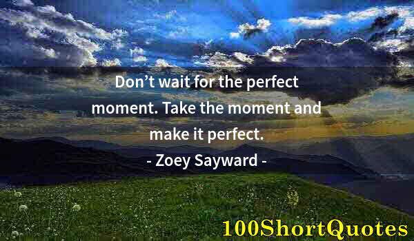 Quote by Albert Einstein: Don’t wait for the perfect moment. Take the moment and make it perfect.