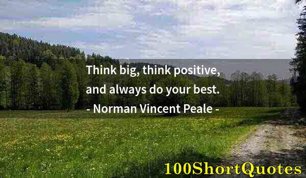 Quote by Albert Einstein: Think big, think positive, and always do your best.