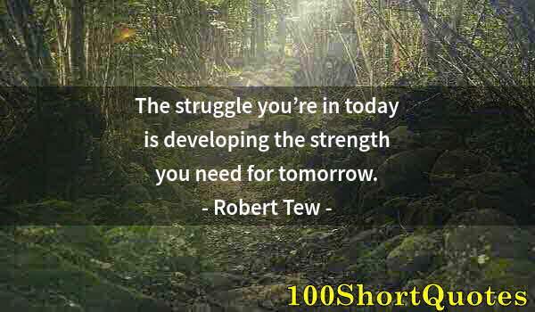 Quote by Albert Einstein: The struggle you’re in today is developing the strength you need for tomorrow.