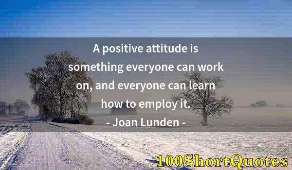 Quote by Albert Einstein: A positive attitude is something everyone can work on, and everyone can learn how to employ it.