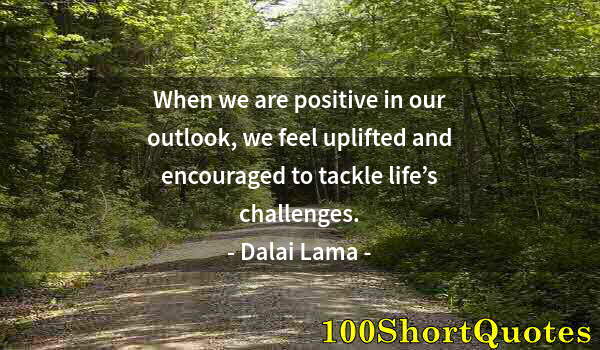 Quote by Albert Einstein: When we are positive in our outlook, we feel uplifted and encouraged to tackle life’s challenges.