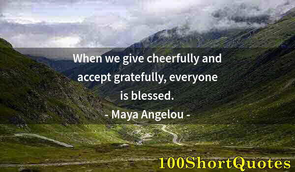 Quote by Albert Einstein: When we give cheerfully and accept gratefully, everyone is blessed.