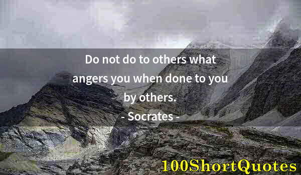 Quote by Albert Einstein: Do not do to others what angers you when done to you by others.