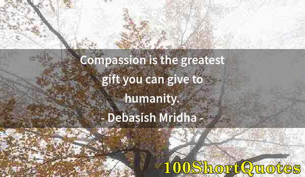 Quote by Albert Einstein: Compassion is the greatest gift you can give to humanity.